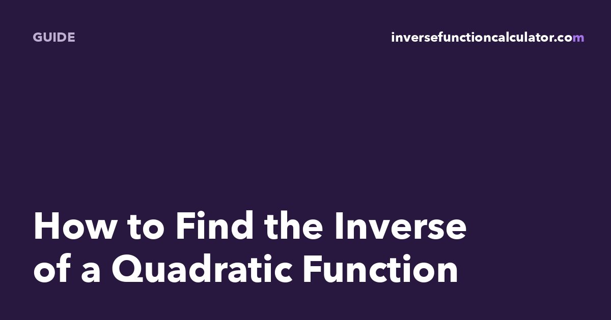 Inverse of a Quadratic Function (Restricting the Domain)